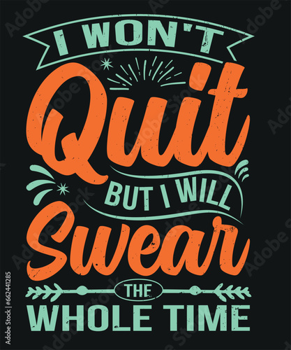 I would not quit but i will swear the whole time