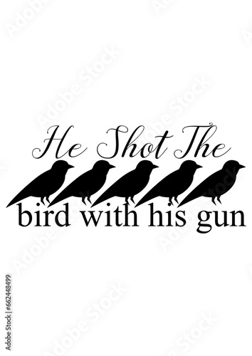 He shot the bird with his gun