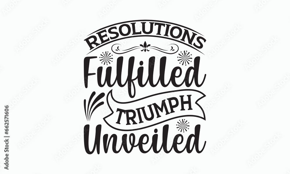 Resolutions Fulfilled Triumph Unveiled - Happy New Year Svg Design, Hand drawn vintage illustration with hand-lettering and decoration elements, For stickers, Templet, mugs, For prints on T-shirts.