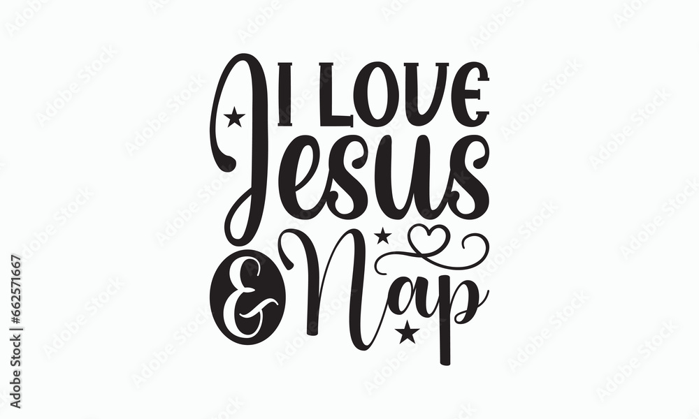 Fototapeta premium I Love Jesus & Nap - Happy New Year T-shirt SVG Design, Hand drawn lettering phrase, Isolated on white background, Sarcastic typography, Illustration for prints on bags, posters and cards, Vector EPS.
