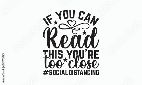 If You Can Read This You’re Too Close #Socialdistancing - Happy New Year Svg Design, Hand drawn vintage illustration with hand-lettering and decoration elements, For stickers, Templet, mugs.