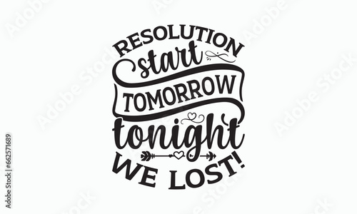 Resolution Start Tomorrow Tonight We Lost! - Happy New Year T-shirt Design, Handmade calligraphy vector illustration, Isolated on white background, Vector EPS Editable Files, For prints on bags. photo