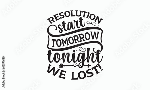 Resolution Start Tomorrow Tonight We Lost! - Happy New Year T-shirt Design, Handmade calligraphy vector illustration, Isolated on white background, Vector EPS Editable Files, For prints on bags.