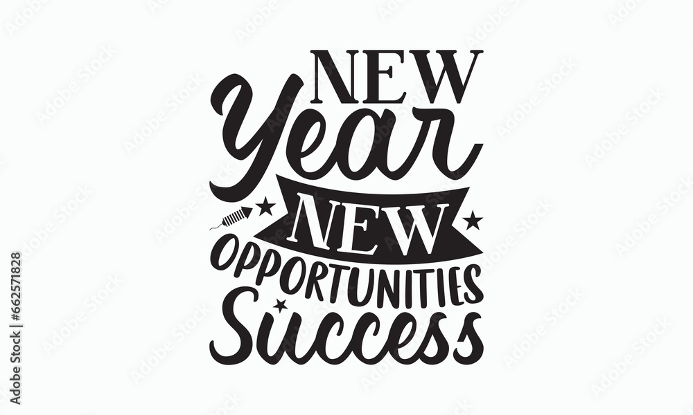 New Year New Opportunities Success - Happy New Year T-shirt SVG Design, Hand drawn lettering phrase, Isolated on white background, Sarcastic typography, Illustration for prints on bags, posters.