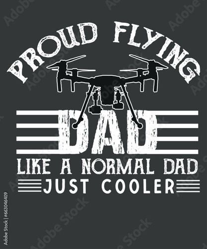 Proud Flying Dad like a normal dad just cooler, Quadcopter, funny drone pilot T-shirt design vector, Drone Pilot, Quadcopter, drone racing, drone flying,  drone operator, drone racer, faa pilot, drone