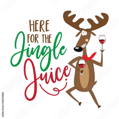 Here for the jingle juice - funny text with reindeer and wine glass. Good for T shirt print, poster, card, label, and othet decoartion for Christmas.