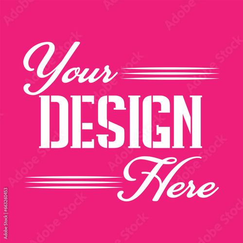 Your Design Here awesome typography t-shirt design