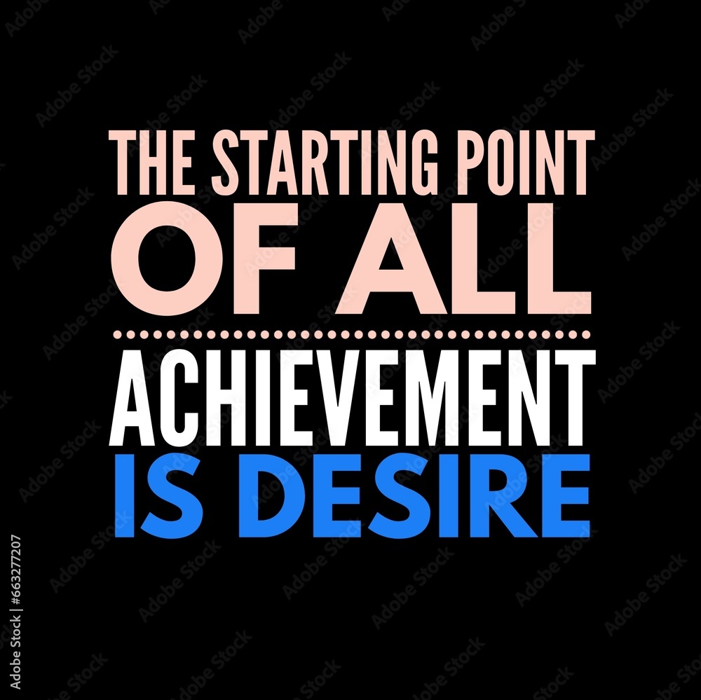 Fototapeta premium The starting point of all achievement is desire. Motivational quote for motivation, inspiration, success and a better life.