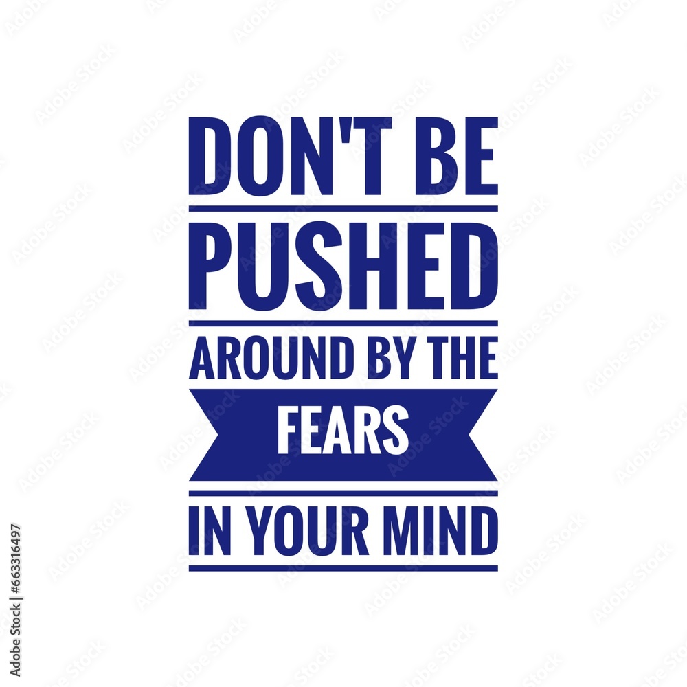 ''Don't be pushed around by your fears'' Quote Illustration ''Don't be pushed around by your fears'' Quote Illustration