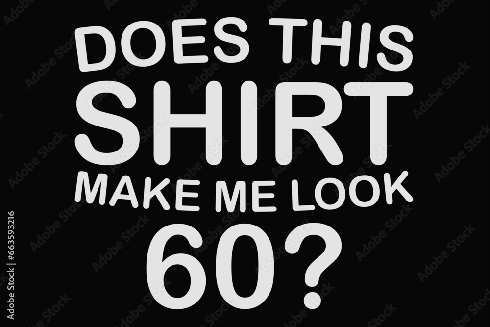 Does This Shirt Make Me Look 60th Birthday T-Shirt Design Does This Shirt Make Me Look 60th Birthday T-Shirt Design