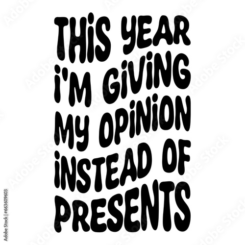 This Year I m Giving My Opinion Instead Of Presents Svg
