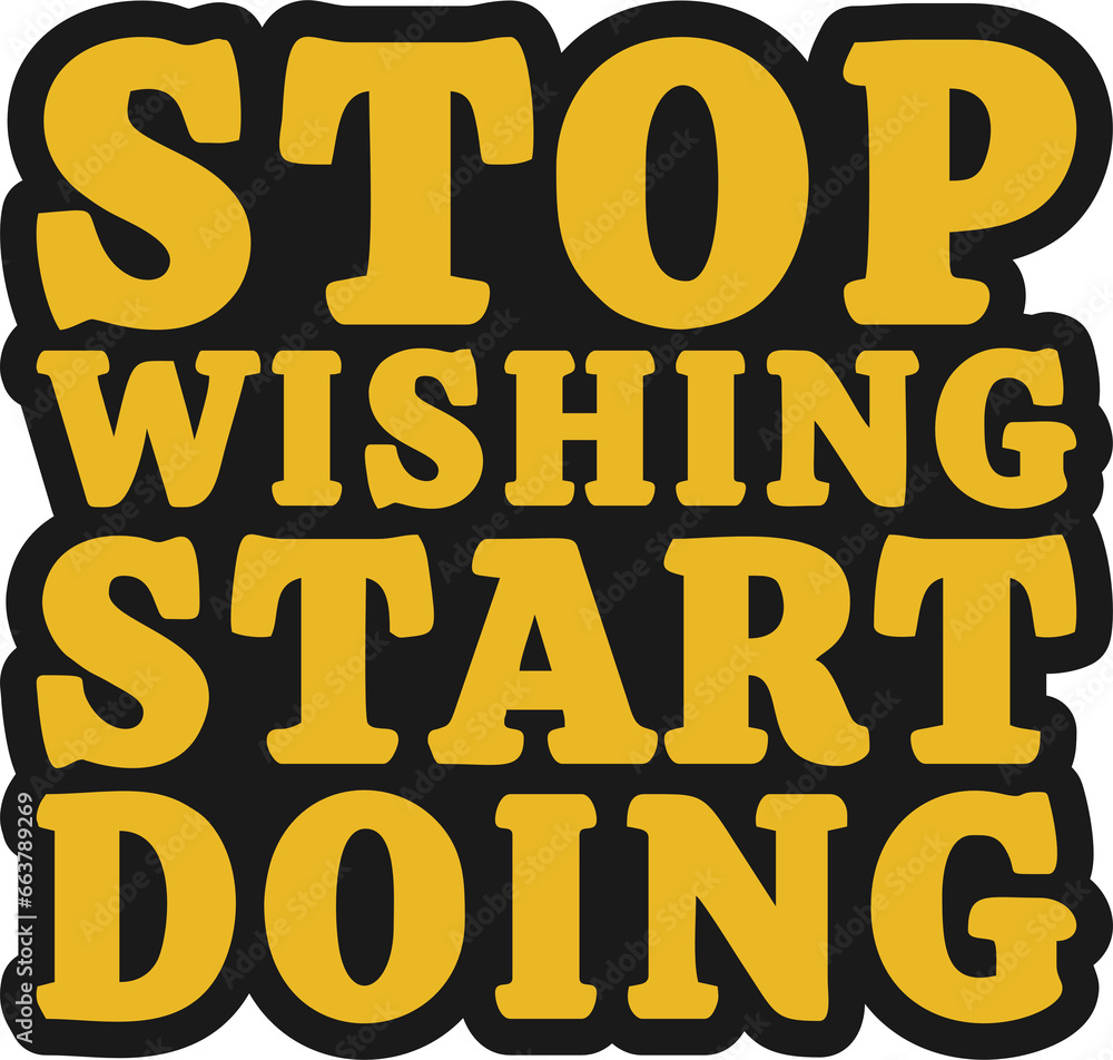 Stop Wishing, Start Doing Motivational Typographic Quote Design for T-Shirt, Mugs or Other Merchandise.