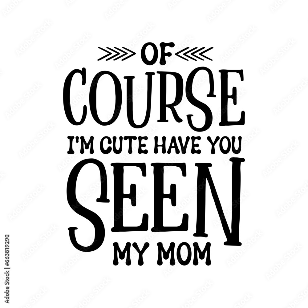 Of Course I'm Cute Have You Seen My Mom SVG Of Course I'm Cute Have You Seen My Mom SVG