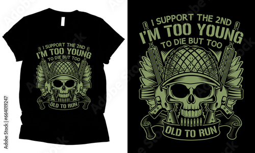 I Support The 2nd Because I am too Young To Die Too Old To Run American skull military t-shirt design