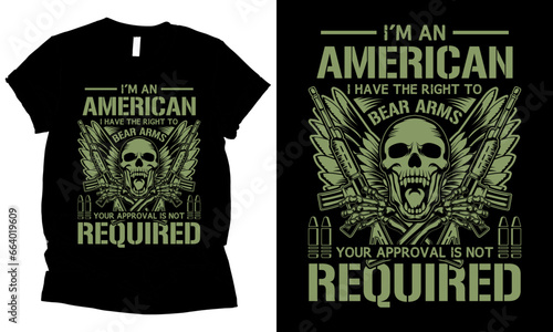 I'm An American I Have The Right To Bear Arms Your Approval Is Not Required 2nd Amendment t-shirt design