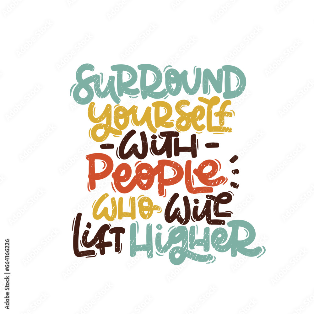 Vector handdrawn illustration. Lettering phrases Surround yourself with people who will lift higher. Idea for poster, postcard.  Inspirational quote. 