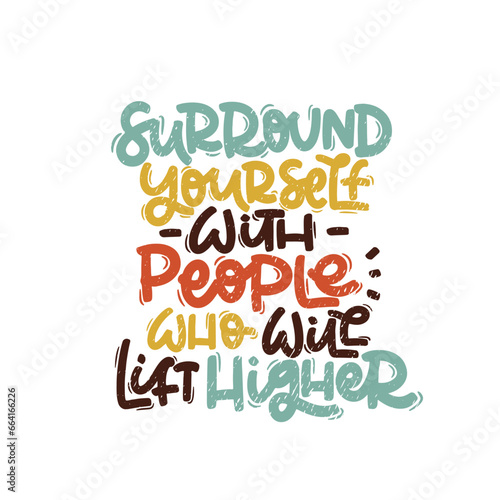 Vector handdrawn illustration. Lettering phrases Surround yourself with people who will lift higher. Idea for poster  postcard.  Inspirational quote. 