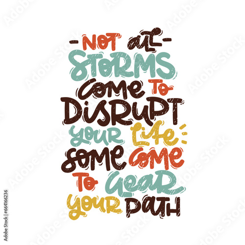 Vector handdrawn illustration. Lettering phrases Not all storms come to disrupt your life some come to clear your path. Idea for poster, postcard.  Inspirational quote. 