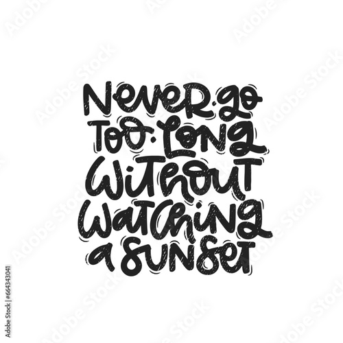 Vector handdrawn illustration. Lettering phrases Never go too long without watching a sunset. Idea for poster, postcard.  Inspirational quote. 