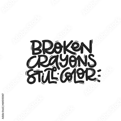 Vector handdrawn illustration. Lettering phrases Broken crayons still color. Idea for poster, postcard.  Inspirational quote. 
