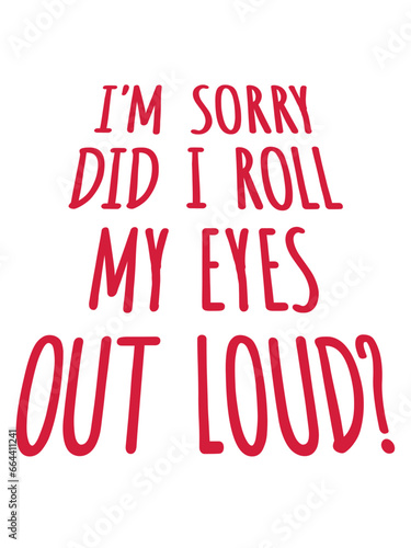 I'm Sorry Did I Roll My Eyes Out Loud Funny Sarcastic Humor
