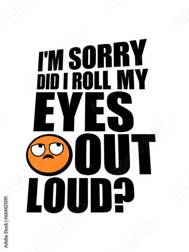 I'm Sorry Did I Roll My Eyes Out Loud Funny Sarcastic Humor
