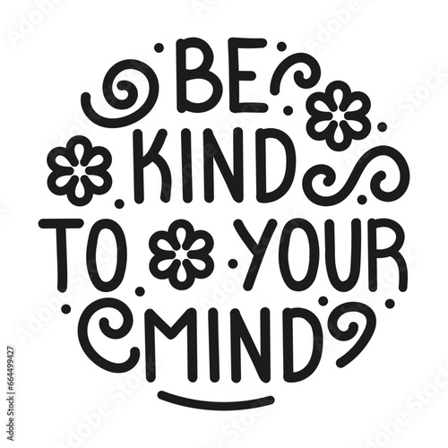 Vector illustration. Be kind to your mind. Inscription. Inspirational and funny quotes. Printable template.