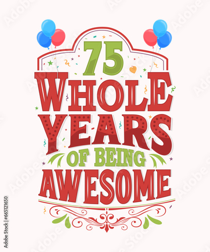 75 Whole Years Of Being Awesome - 75th Birthday And Wedding Anniversary Typography Design