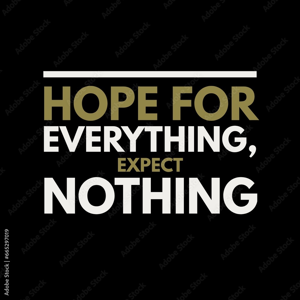 Hope for everything, expect nothing. motivational quotes for motivation, inspiration, life, success, and designs for t-shirts.