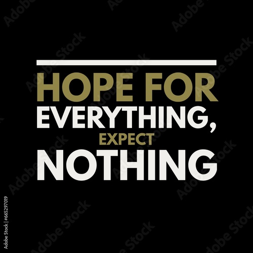 Hope for everything, expect nothing. motivational quotes for motivation, inspiration, life, success, and designs for t-shirts.