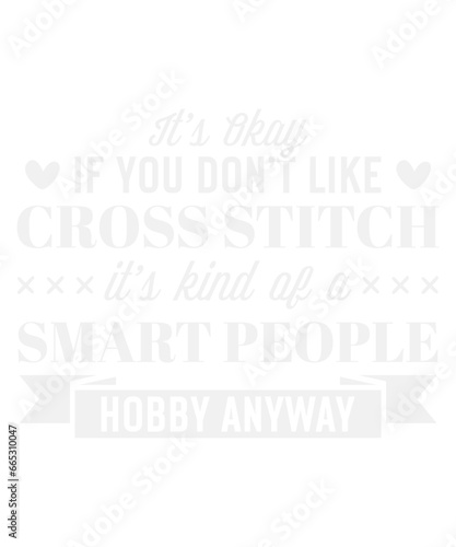 It’s Okey If You Don’t Like Cross Stitch Funny Svg Design
These file sets can be used for a wide variety of items: t-shirt design, coffee mug design, stickers,
custom tumblers, custom hats, printables