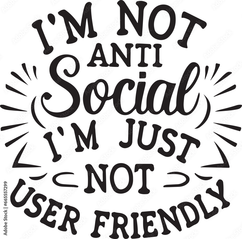 I'm Not Anti-Social I'm Just Not User Friendly SVG File I'm Not Anti-Social I'm Just Not User Friendly SVG File