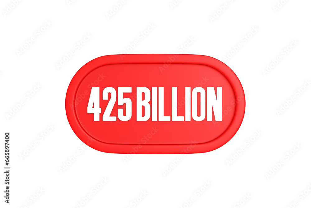 425 Billion 3d sign in red color isolated on white background, 3d illustration. 425 Billion 3d sign in red color isolated on white background, 3d illustration.