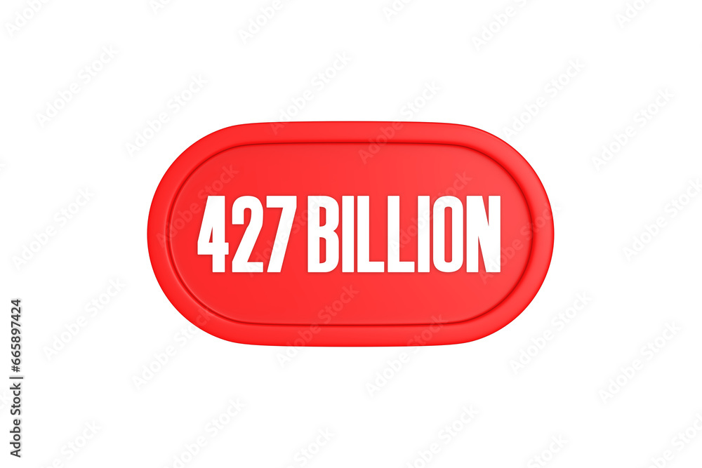 427 Billion 3d sign in red color isolated on white background, 3d illustration. 427 Billion 3d sign in red color isolated on white background, 3d illustration.
