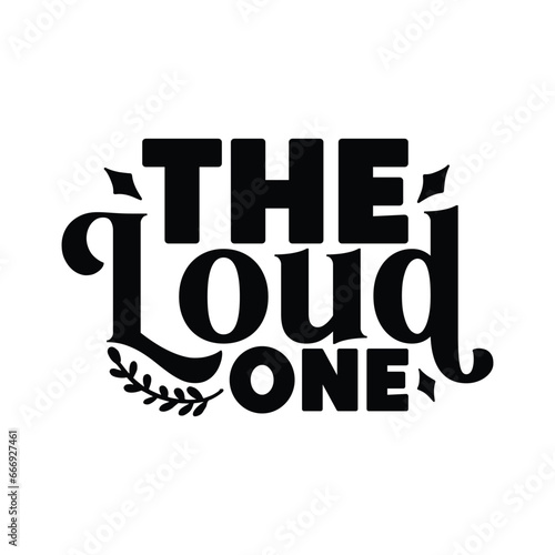the loud one