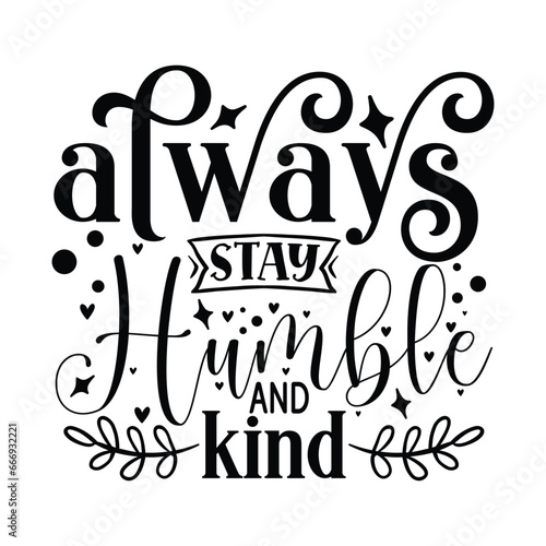 always stay humble and kind