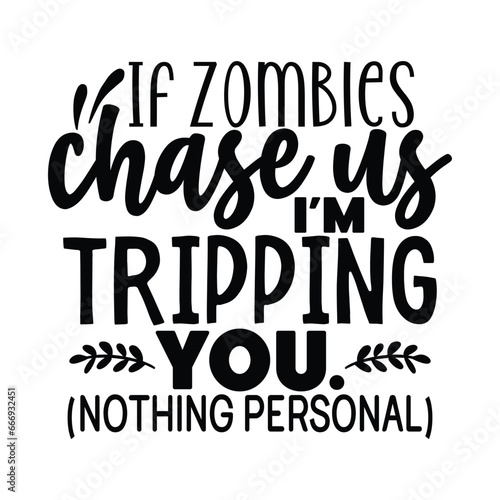 If zombie's chase us I'm tripping you 