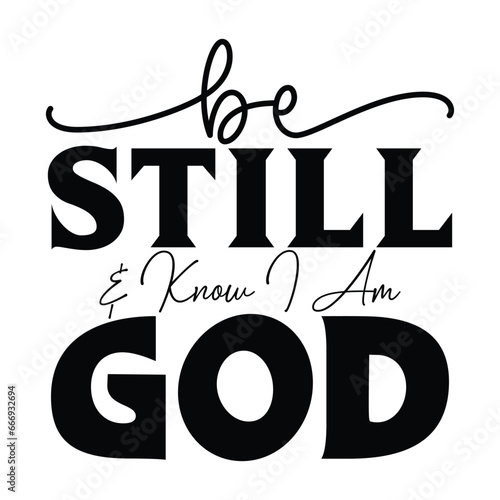 be still & know i am god