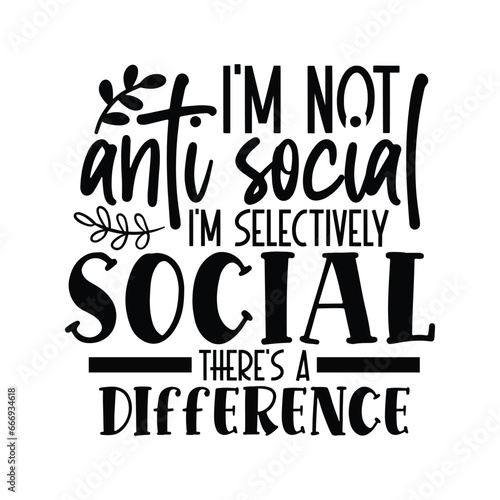 I'm not anti-social I'm selectively social there's a difference 