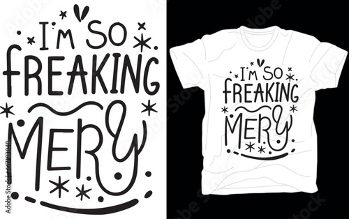 I'm so Freaking Merry Shirt, Graphic T- Shirt, Sweatshirt, Hoodie, Select Style and Color, Christmas Gift