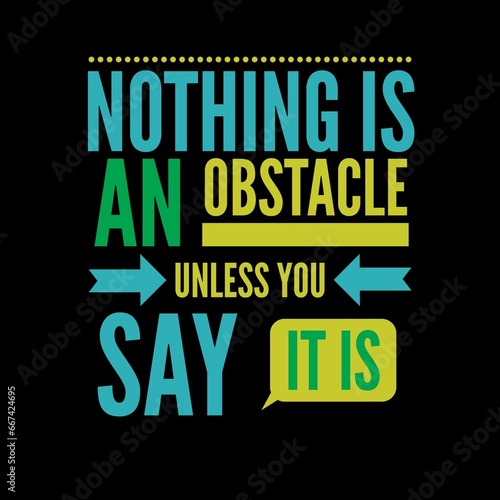 Nothing is an obstacle unless you say it is. motivational quotes for motivation  success  successful life  and t-shirt design.
