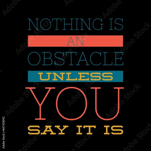 Nothing is an obstacle unless you say it is. motivational quotes for motivation, success, successful life, and t-shirt design.