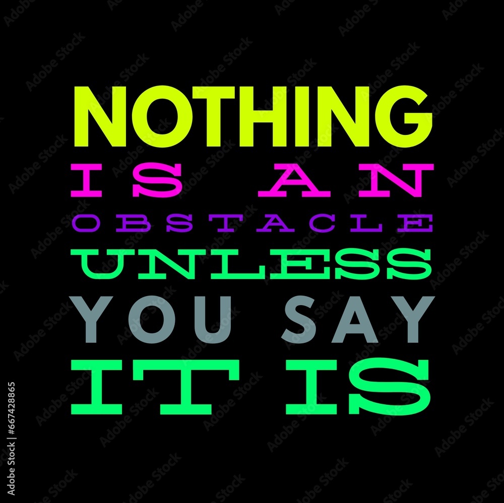 Obraz premium Nothing is an obstacle unless you say it is. motivational quotes for motivation, success, successful life, and t-shirt design.