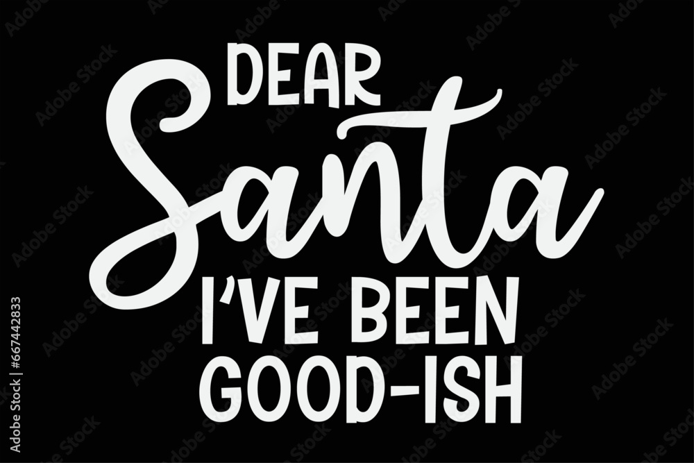 Fototapeta premium Dear Santa I Have Been Good-Ish Funny Christmas T-Shirt Design