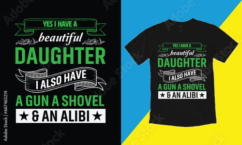 yes i do have a beautiful daughter i also have a gun a shovel and an alibi T-Shirt.