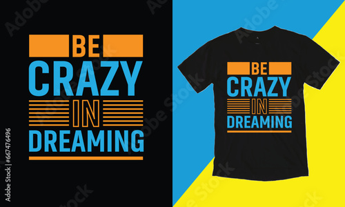  Be Crazy In Dreaming  Typographci T Shirt design.