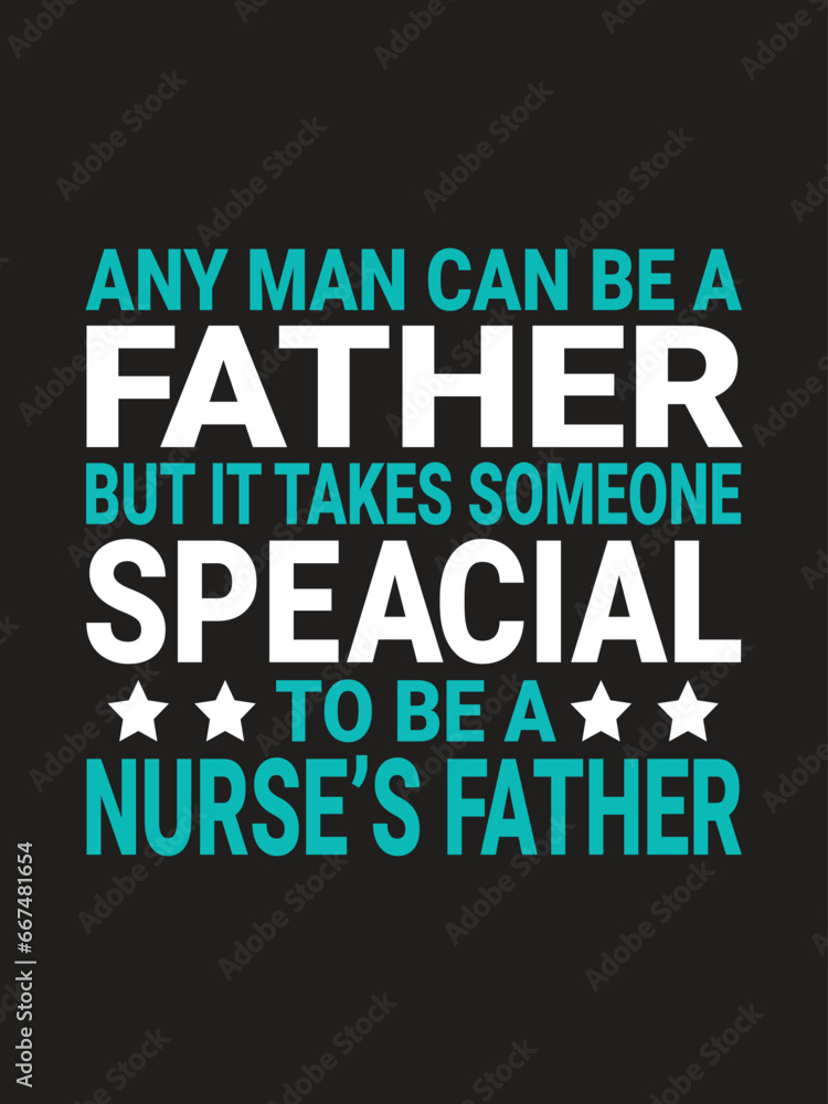 Obraz premium Any man can be a father...Nurse T-shirt design Template. Typography quote Eye Catching Tshirt ready for prints, poster.