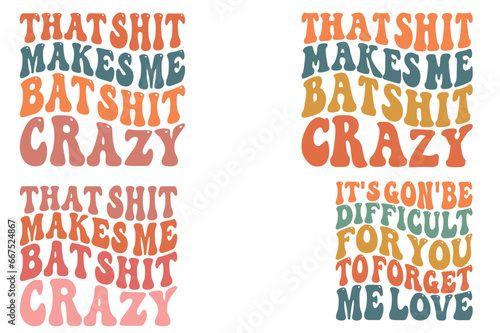 That Shit Makes Me Bat Shit Crazy, It's gon' be difficult for you to Forget me love retro wavy SVG T-shirt
