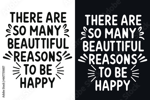 there are so many beautiful reasons to be happy motivation quote or t shirts design