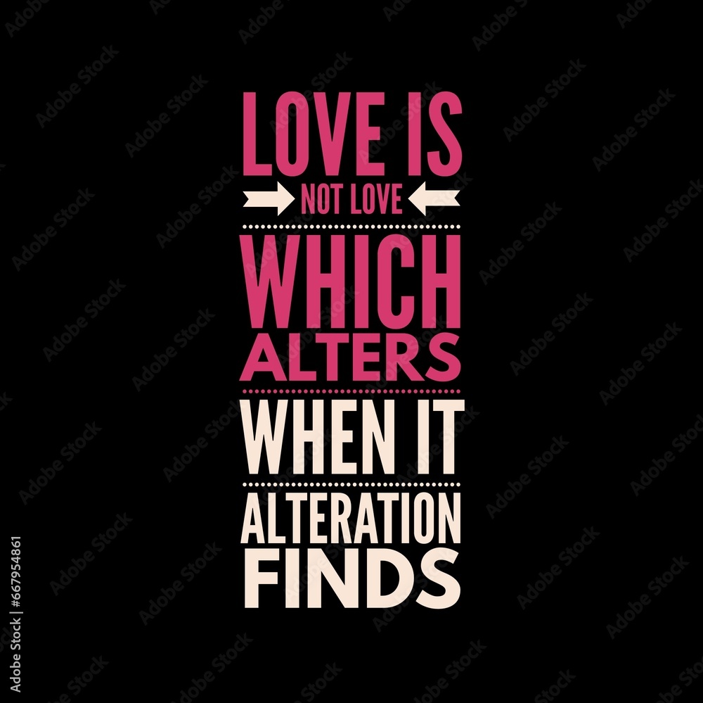 Fototapeta premium Love is not love which alters when it alteration finds motivational quotes for motivation, inspiration, success, love, successful life, and t-shirt design.